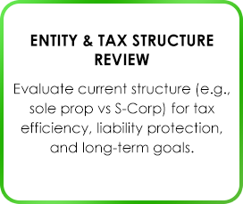 Entity & Tax Structure Review Evaluate current structure (e.g., sole prop vs S-Corp) for tax efficiency, liability protection, and long-term goals.