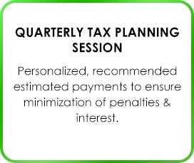 Quarterly Tax Planning Session Personalized, recommended estimated payments to ensure minimization of penalties & interest.