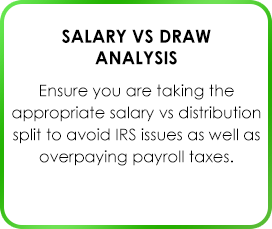 Salary vs Draw Analysis Ensure you are taking the appropriate salary vs distribution split to avoid IRS issues as well as overpaying payroll taxes.