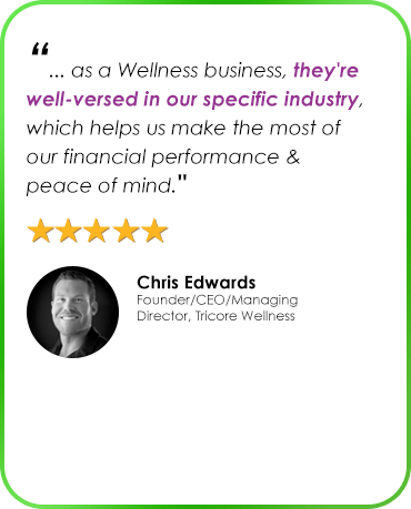“... as a Wellness business, they're well-versed in our specific industry, which helps us make the most of our financial performance & peace of mind." Chris Edwards Founder/CEO/Managing Director, Tricore Wellness